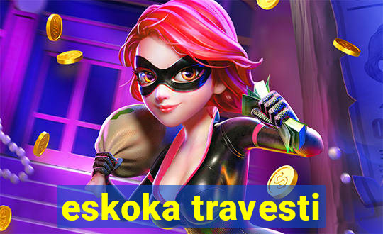 eskoka travesti